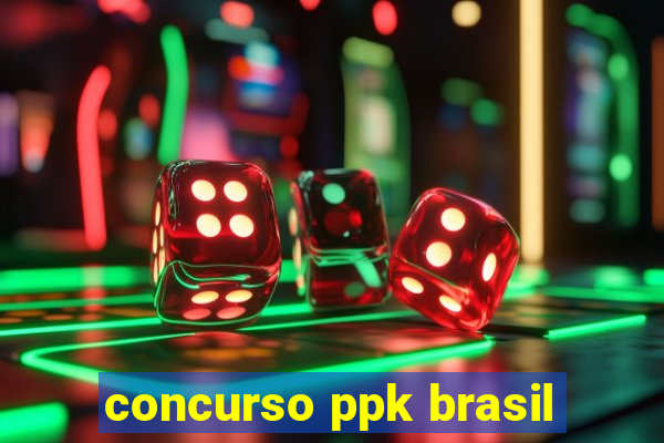 concurso ppk brasil